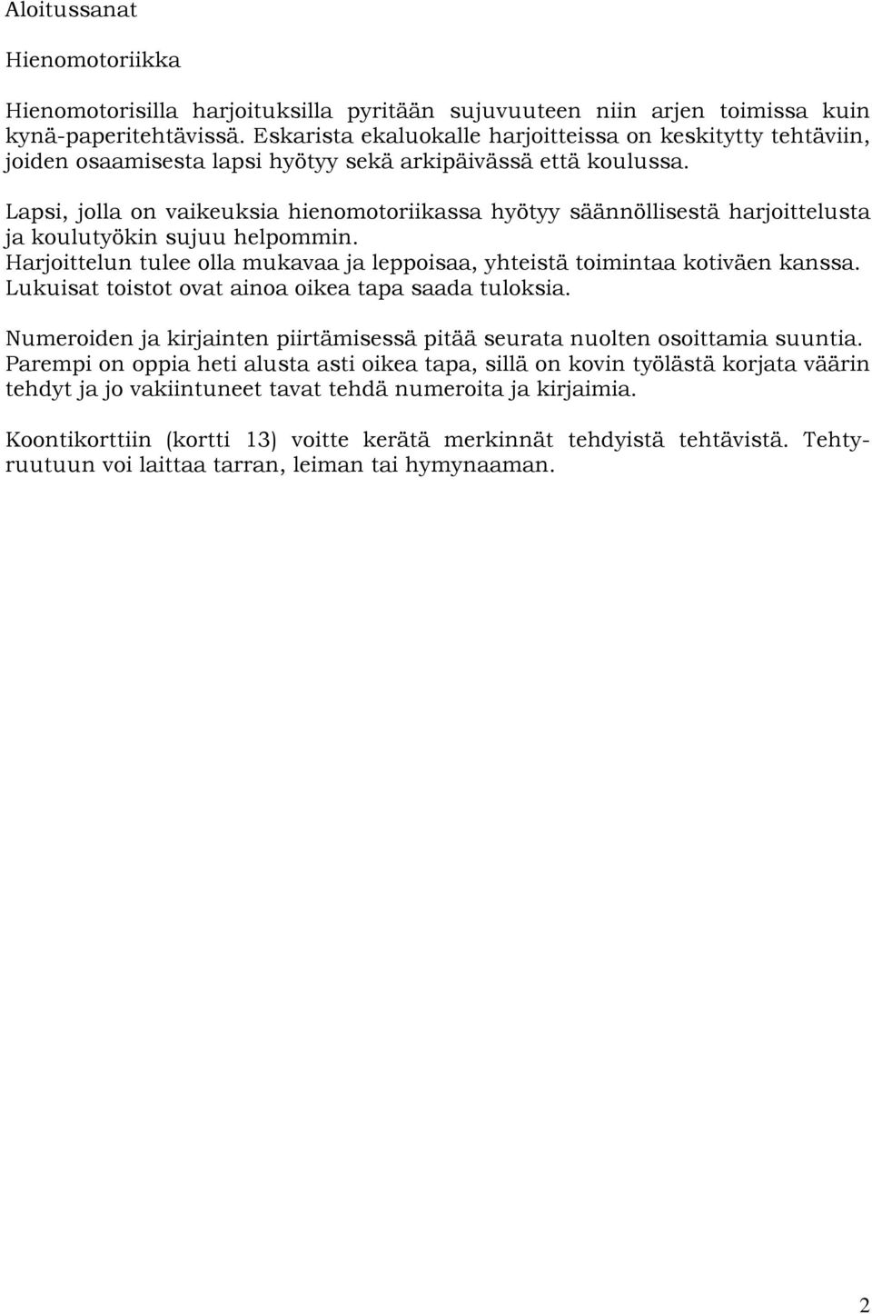 Lapsi, jolla on vaikeuksia hienomotoriikassa hyötyy säännöllisestä harjoittelusta ja koulutyökin sujuu helpommin. Harjoittelun tulee olla mukavaa ja leppoisaa, yhteistä toimintaa kotiväen kanssa.