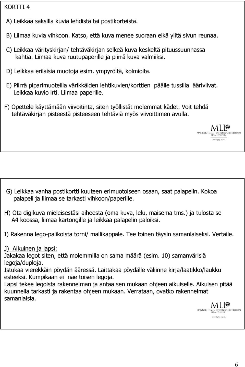 E) Piirrä piparimuoteilla värikkäiden lehtikuvien/korttien päälle tussilla ääriviivat. Leikkaa kuvio irti. Liimaa paperille. F) Opettele käyttämään viivoitinta, siten työllistät molemmat kädet.