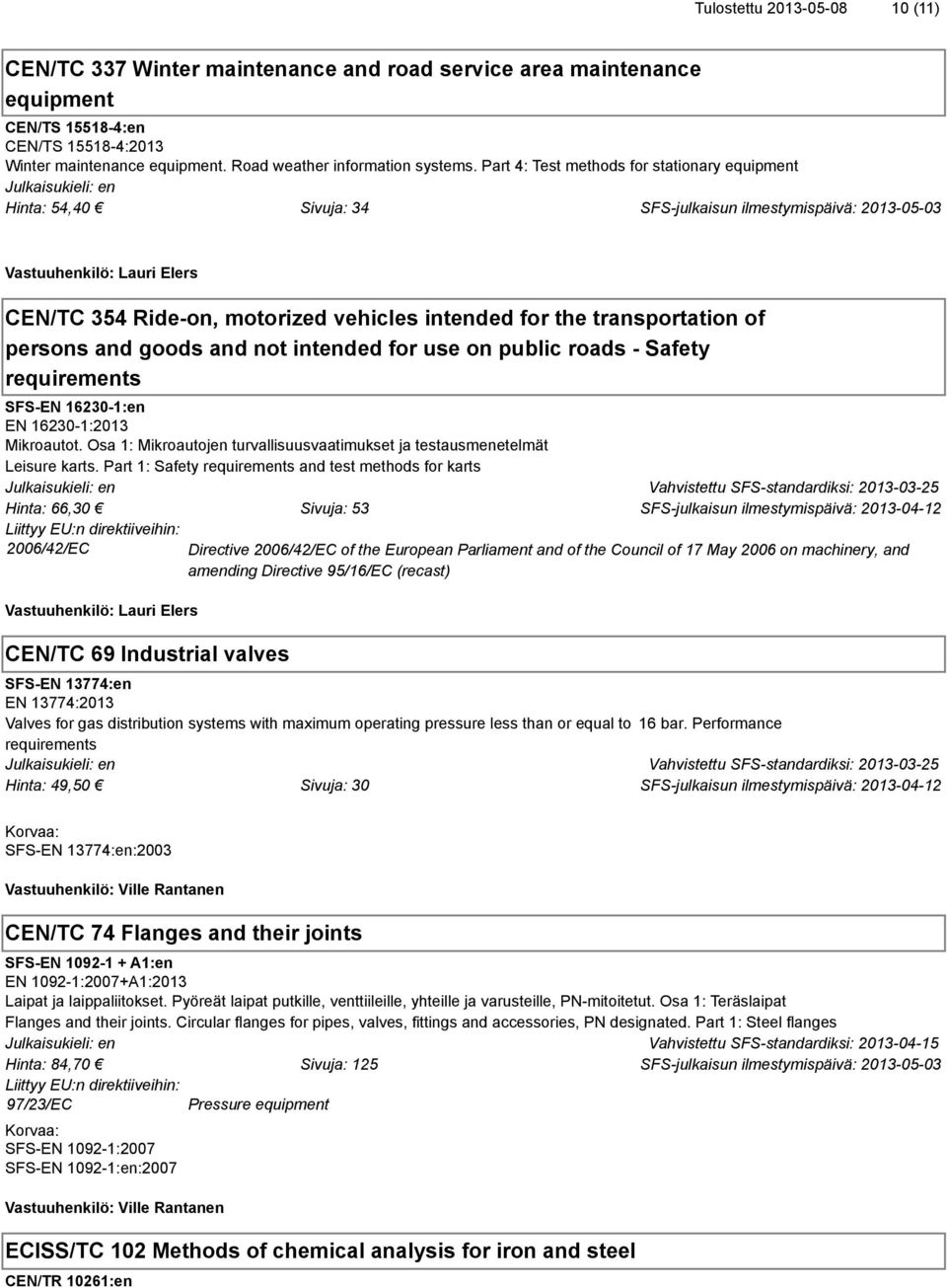 Part 4: Test methods for stationary equipment Hinta: 54,40 Sivuja: 34 CEN/TC 354 Ride-on, motorized vehicles intended for the transportation of persons and goods and not intended for use on public