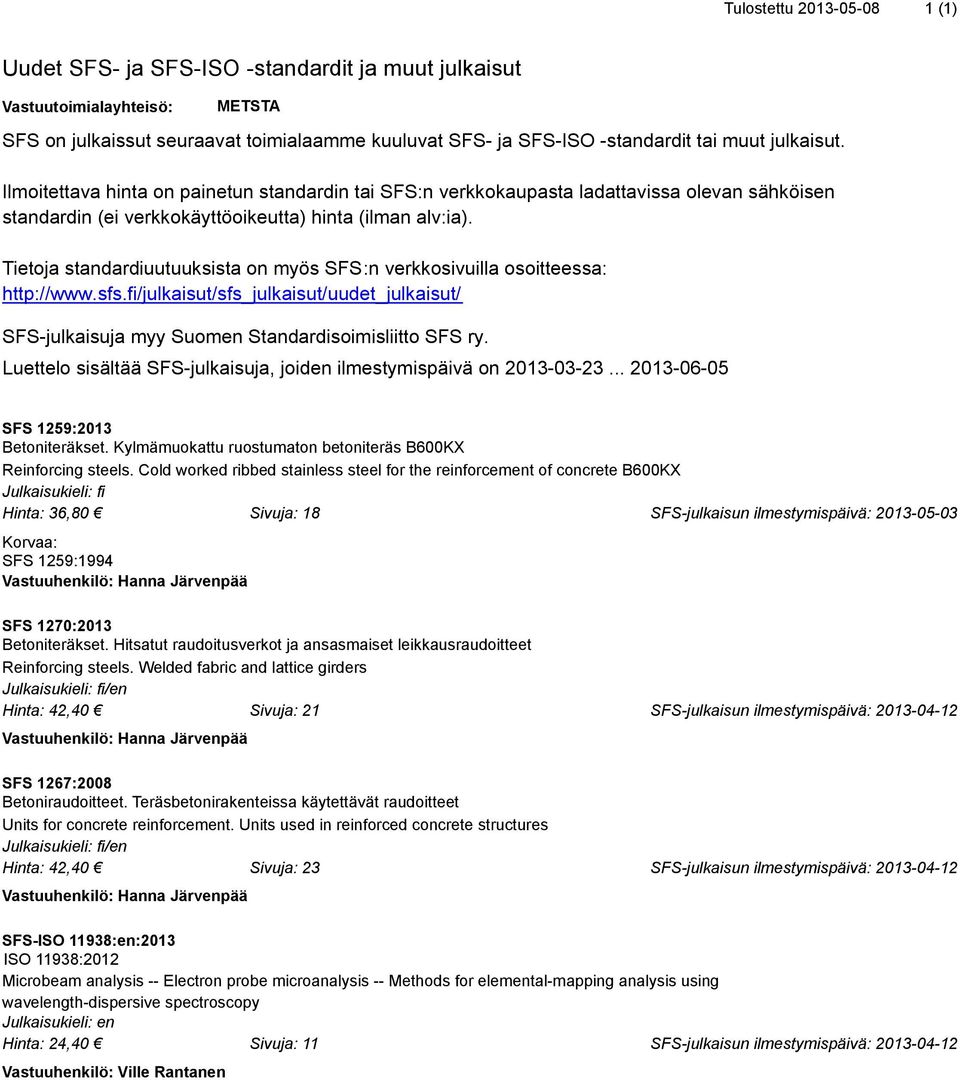 Tietoja standardiuutuuksista on myös SFS:n verkkosivuilla osoitteessa: http://www.sfs.fi/julkaisut/sfs_julkaisut/uudet_julkaisut/ SFS-julkaisuja myy Suomen Standardisoimisliitto SFS ry.