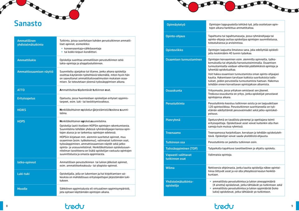 Opinto-ohjaus Opintoviikko Tapahtuma tai tapahtumasarja, jossa ryhmänohjaaja tai opinto-ohjaaja auttaa opiskelijaa opintojen suunnittelussa, toteutuksessa ja arvioinnissa.