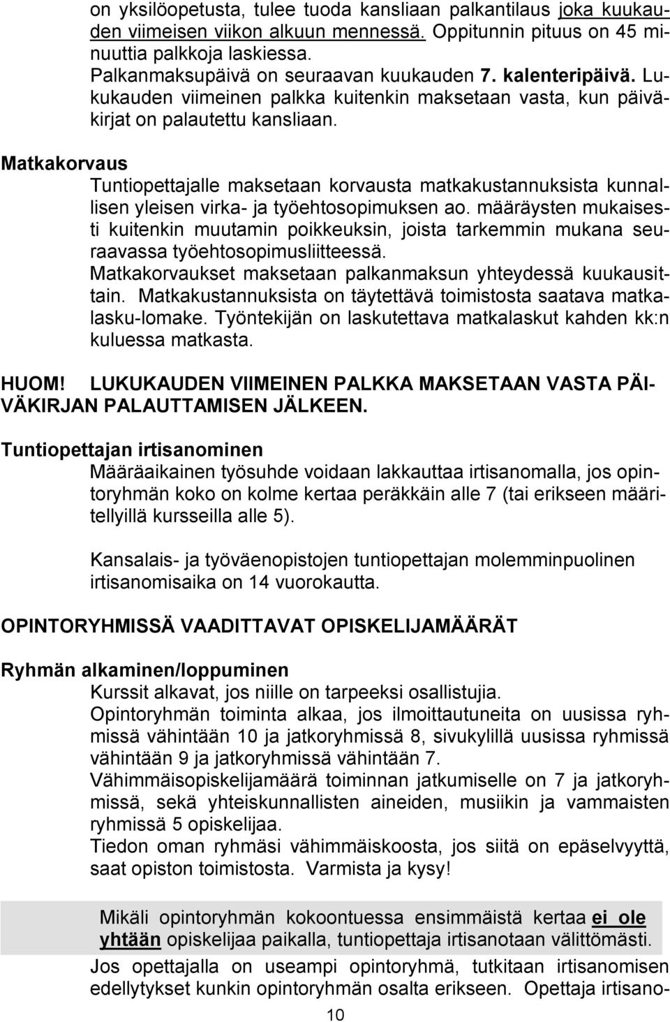 Matkakorvaus Tuntiopettajalle maksetaan korvausta matkakustannuksista kunnallisen yleisen virka- ja työehtosopimuksen ao.