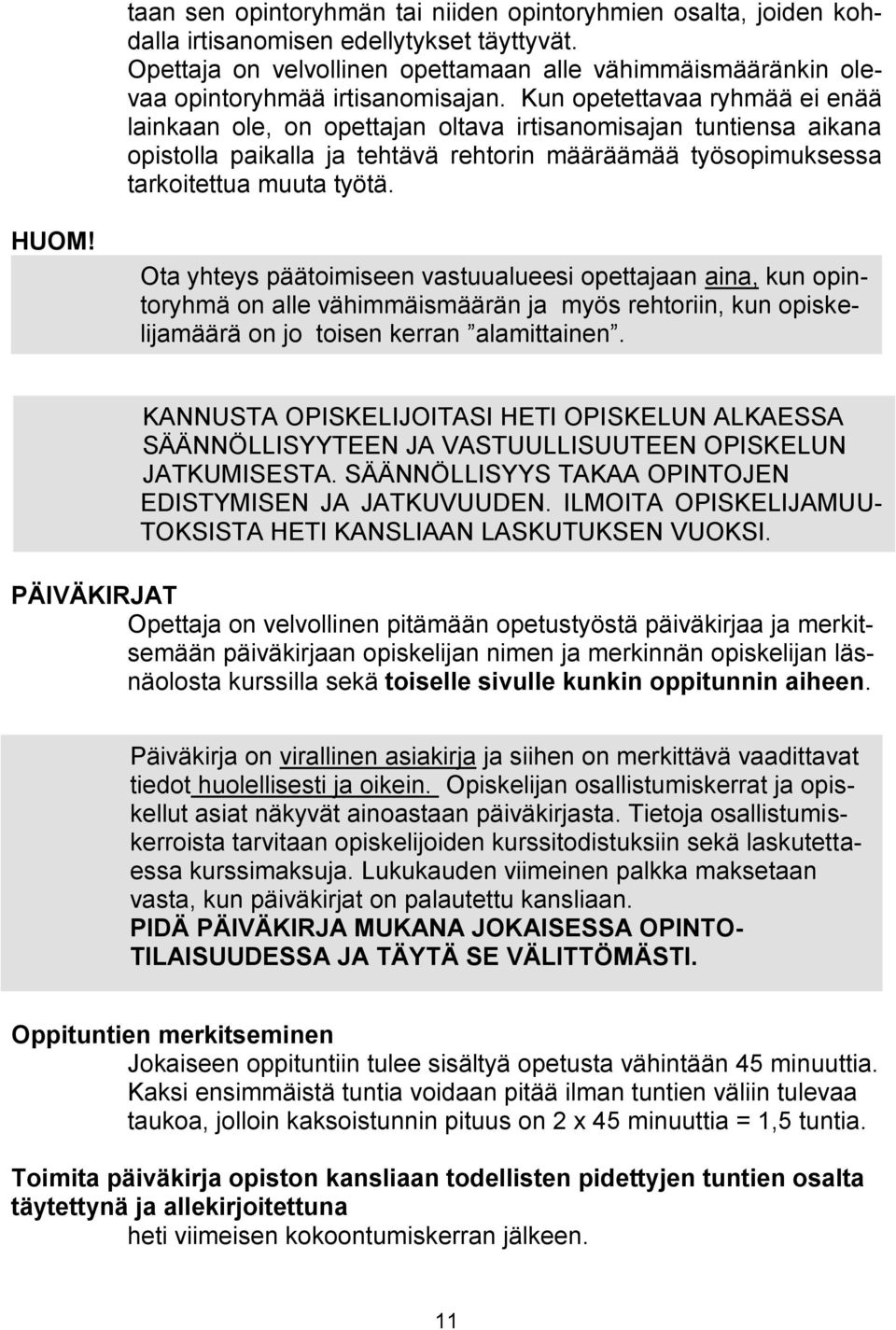 Kun opetettavaa ryhmää ei enää lainkaan ole, on opettajan oltava irtisanomisajan tuntiensa aikana opistolla paikalla ja tehtävä rehtorin määräämää työsopimuksessa tarkoitettua muuta työtä. HUOM!