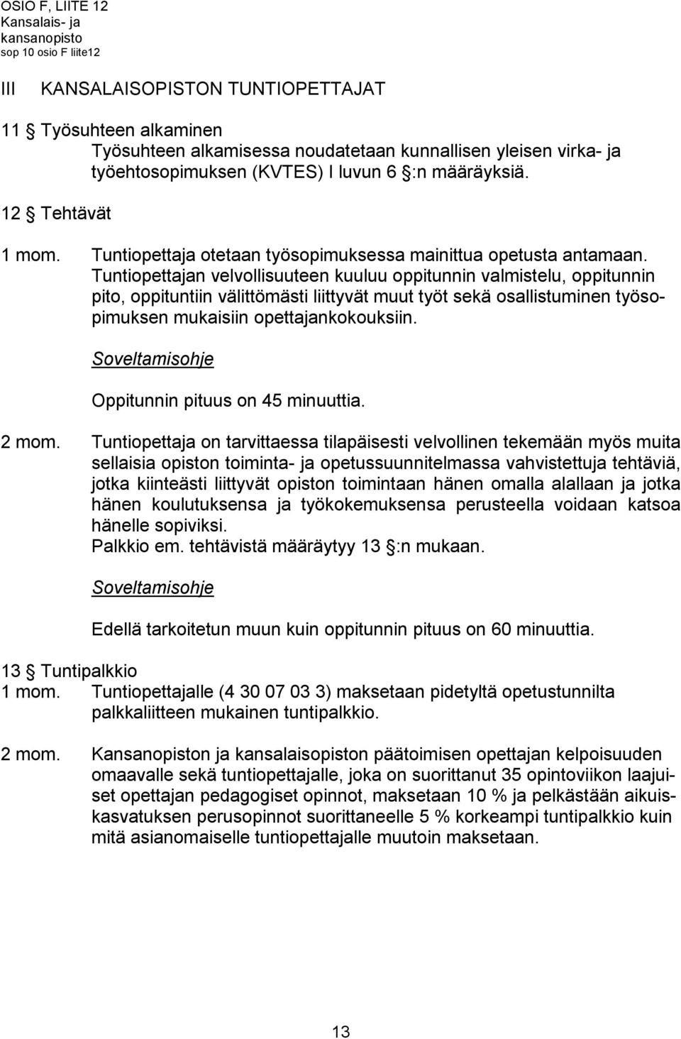 Tuntiopettajan velvollisuuteen kuuluu oppitunnin valmistelu, oppitunnin pito, oppituntiin välittömästi liittyvät muut työt sekä osallistuminen työsopimuksen mukaisiin opettajankokouksiin.