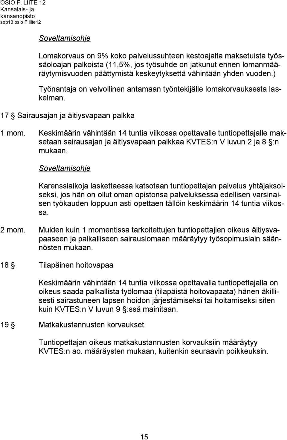 17 Sairausajan ja äitiysvapaan palkka 1 mom. Keskimäärin vähintään 14 tuntia viikossa opettavalle tuntiopettajalle maksetaan sairausajan ja äitiysvapaan palkkaa KVTES:n V luvun 2 ja 8 :n mukaan.