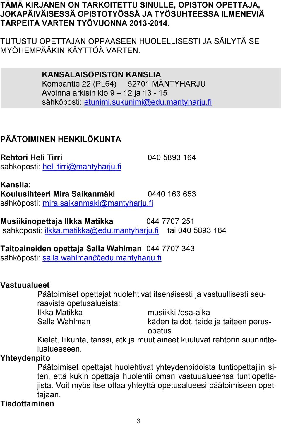 KANSALAISOPISTON KANSLIA Kompantie 22 (PL64) 52701 MÄNTYHARJU Avoinna arkisin klo 9 12 ja 13-15 sähköposti: etunimi.sukunimi@edu.mantyharju.