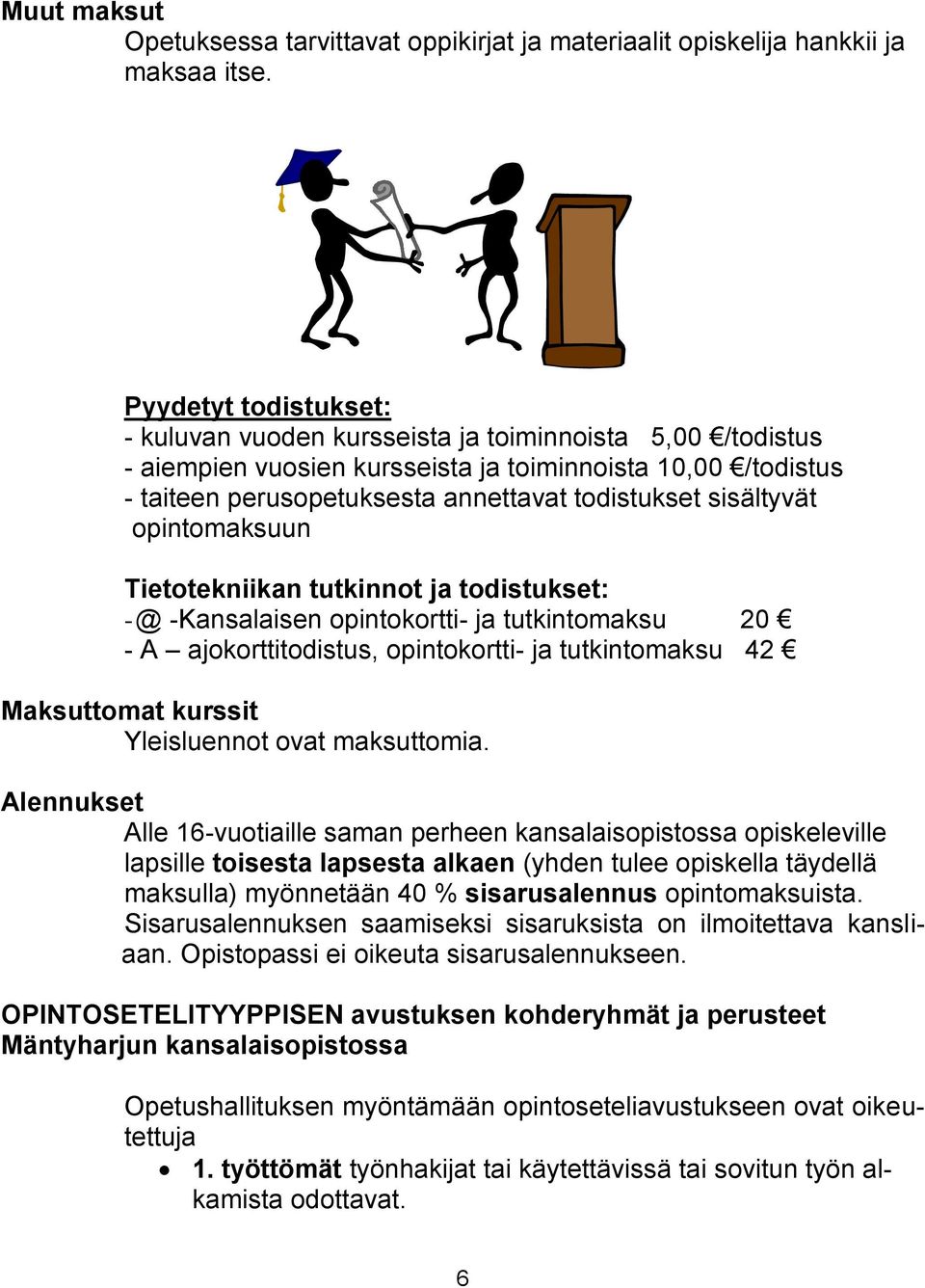 sisältyvät opintomaksuun Tietotekniikan tutkinnot ja todistukset: - @ -Kansalaisen opintokortti- ja tutkintomaksu 20 - A ajokorttitodistus, opintokortti- ja tutkintomaksu 42 Maksuttomat kurssit