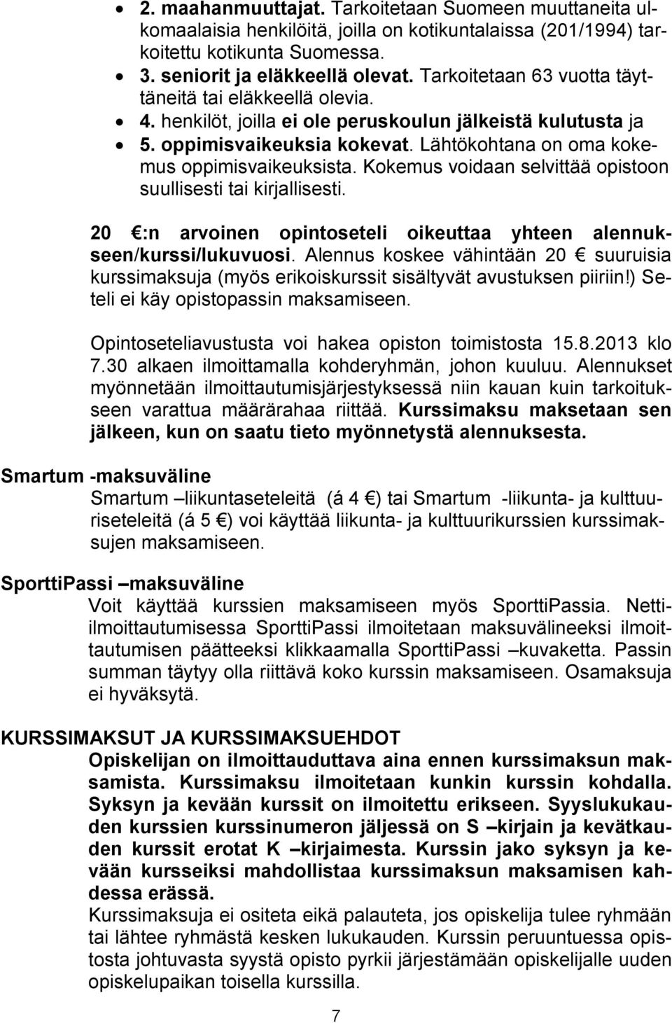 Kokemus voidaan selvittää opistoon suullisesti tai kirjallisesti. 20 :n arvoinen opintoseteli oikeuttaa yhteen alennukseen/kurssi/lukuvuosi.