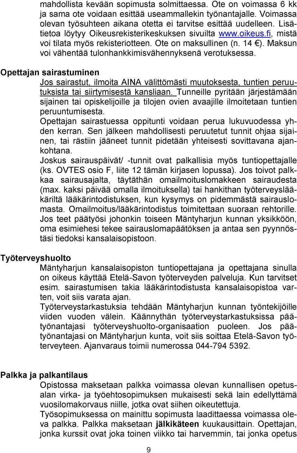 Opettajan sairastuminen Jos sairastut, ilmoita AINA välittömästi muutoksesta, tuntien peruutuksista tai siirtymisestä kansliaan.