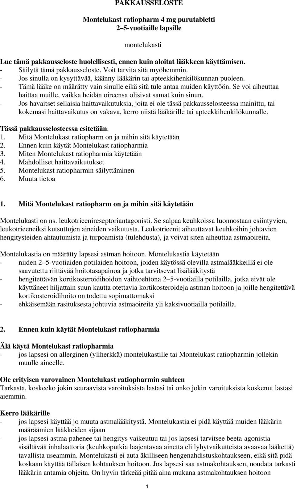 - Tämä lääke on määrätty vain sinulle eikä sitä tule antaa muiden käyttöön. Se voi aiheuttaa haittaa muille, vaikka heidän oireensa olisivat samat kuin sinun.