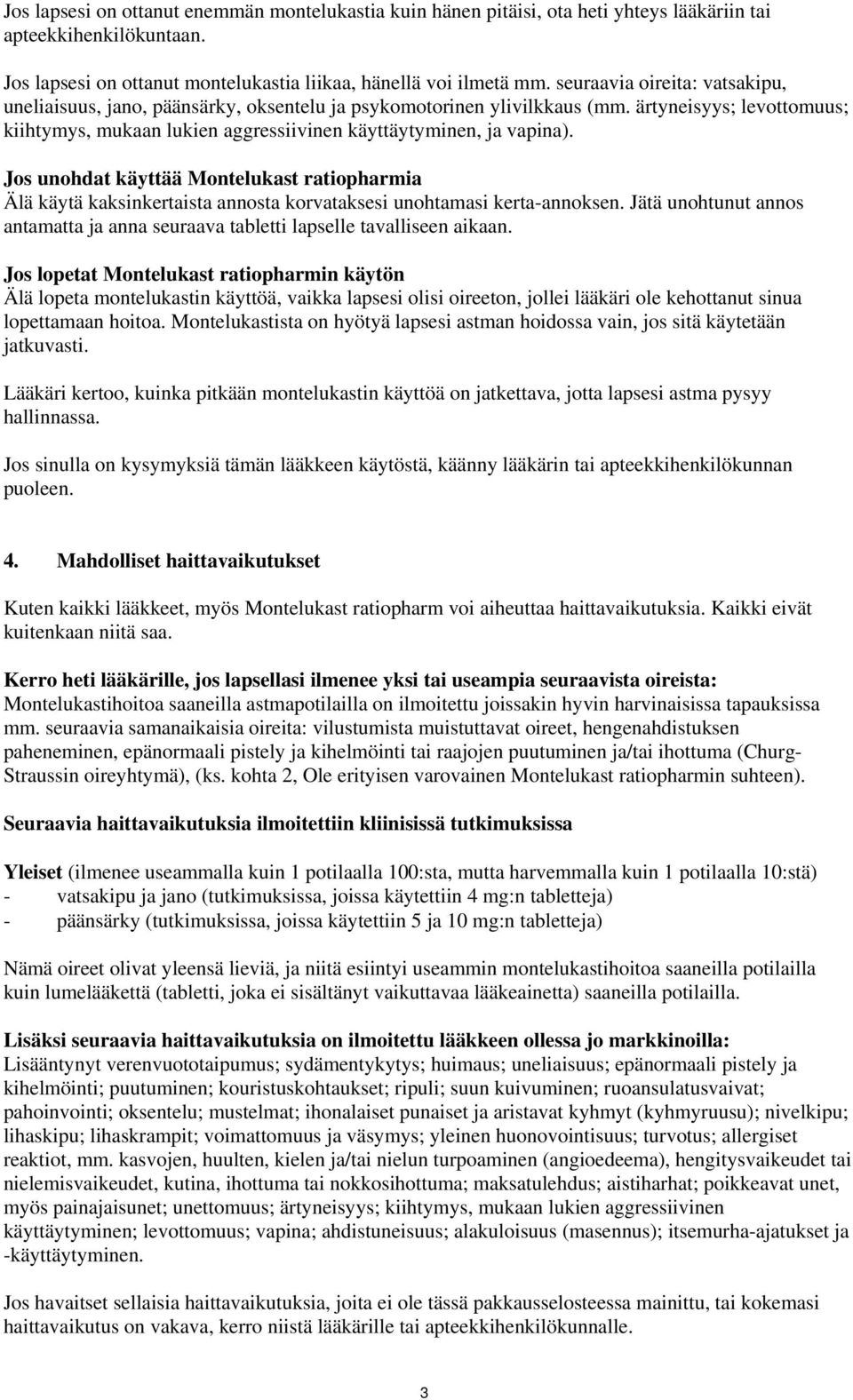 Jos unohdat käyttää Montelukast ratiopharmia Älä käytä kaksinkertaista annosta korvataksesi unohtamasi kerta-annoksen.