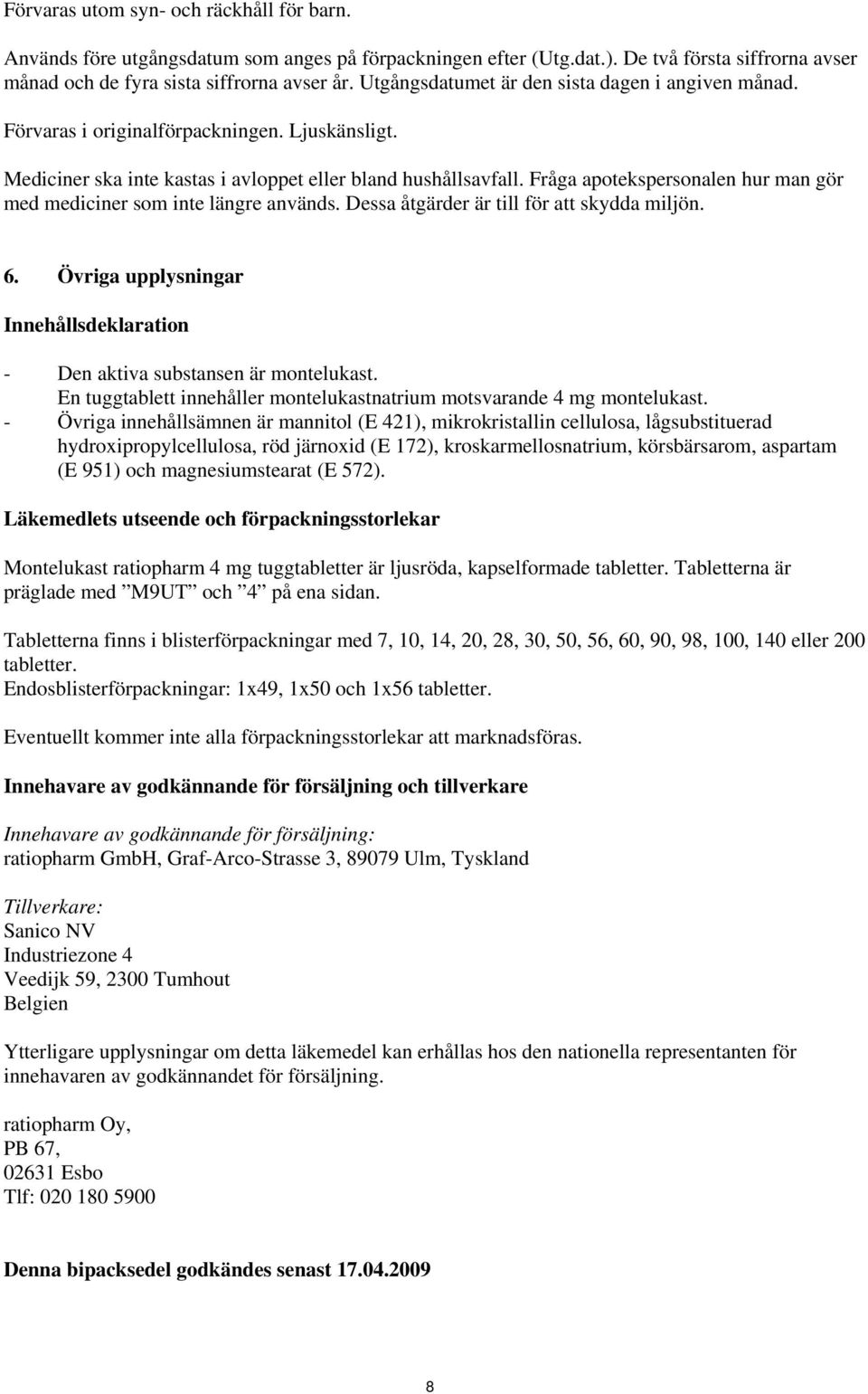 Fråga apotekspersonalen hur man gör med mediciner som inte längre används. Dessa åtgärder är till för att skydda miljön. 6.