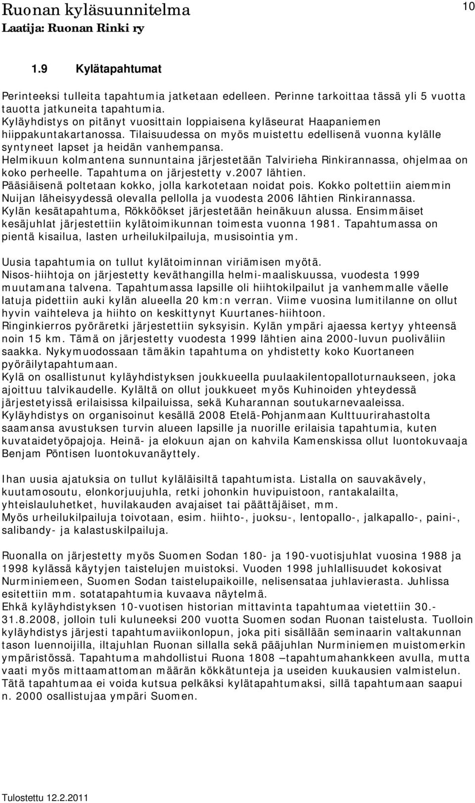 Helmikuun kolmantena sunnuntaina järjestetään Talvirieha Rinkirannassa, ohjelmaa on koko perheelle. Tapahtuma on järjestetty v.2007 lähtien. Pääsiäisenä poltetaan kokko, jolla karkotetaan noidat pois.