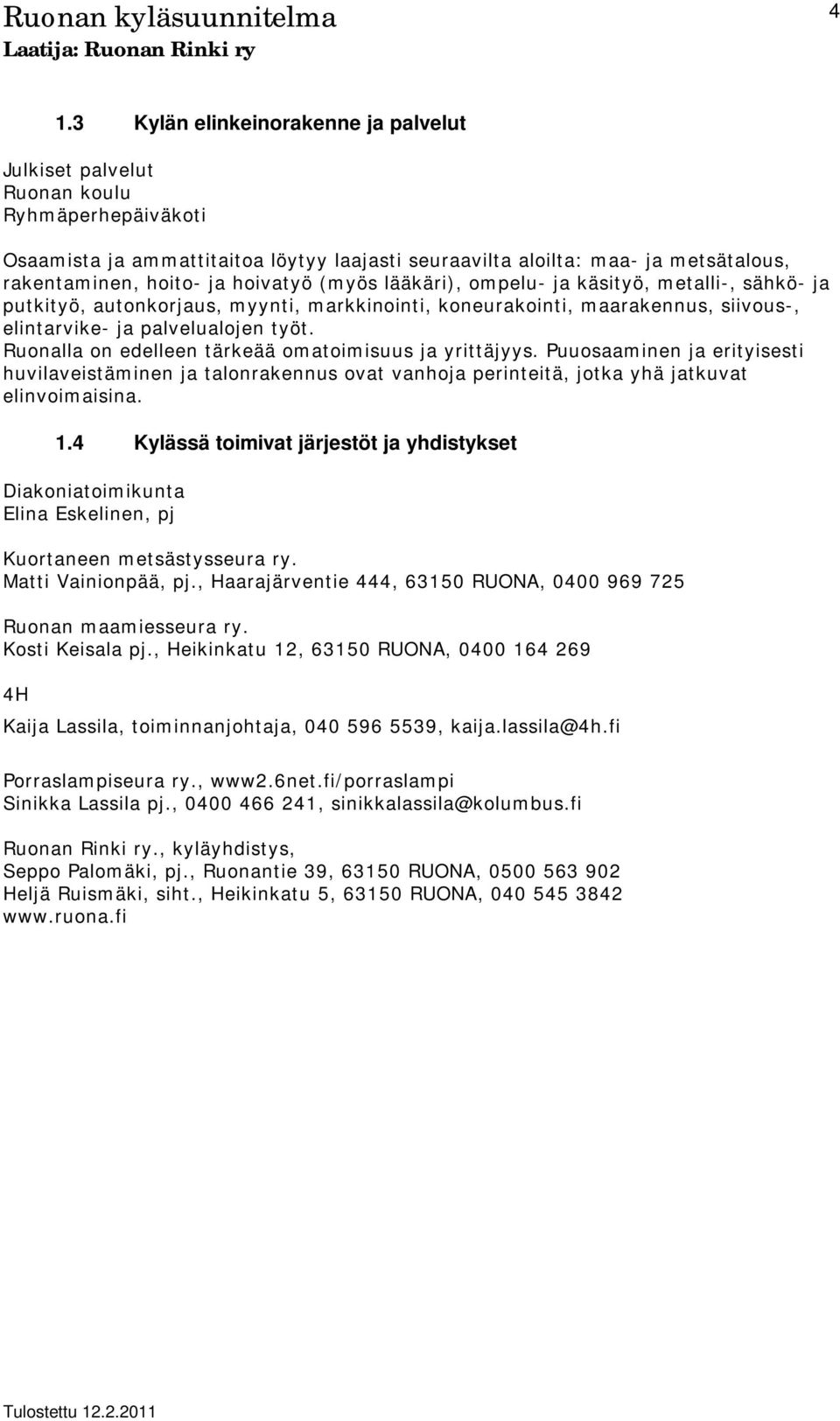 Ruonalla on edelleen tärkeää omatoimisuus ja yrittäjyys. Puuosaaminen ja erityisesti huvilaveistäminen ja talonrakennus ovat vanhoja perinteitä, jotka yhä jatkuvat elinvoimaisina. 1.