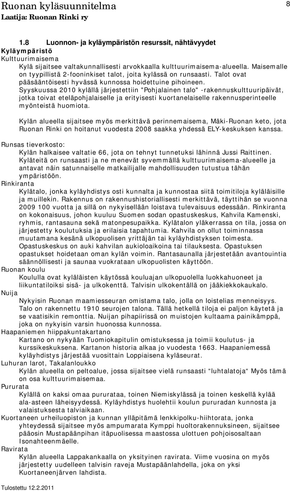 Syyskuussa 2010 kylällä järjestettiin "Pohjalainen talo" -rakennuskulttuuripäivät, jotka toivat eteläpohjalaiselle ja erityisesti kuortanelaiselle rakennusperinteelle myönteistä huomiota.