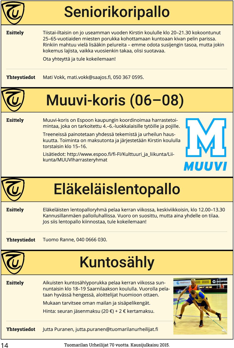 Yhteystiedot Mati Vokk, mati.vokk@saajos.fi, 050 367 0595. Muuvi-koris on Espoon kaupungin koordinoimaa harrastetoimintaa, joka on tarkoitettu 4. 6.-luokkalaisille tytöille ja pojille.