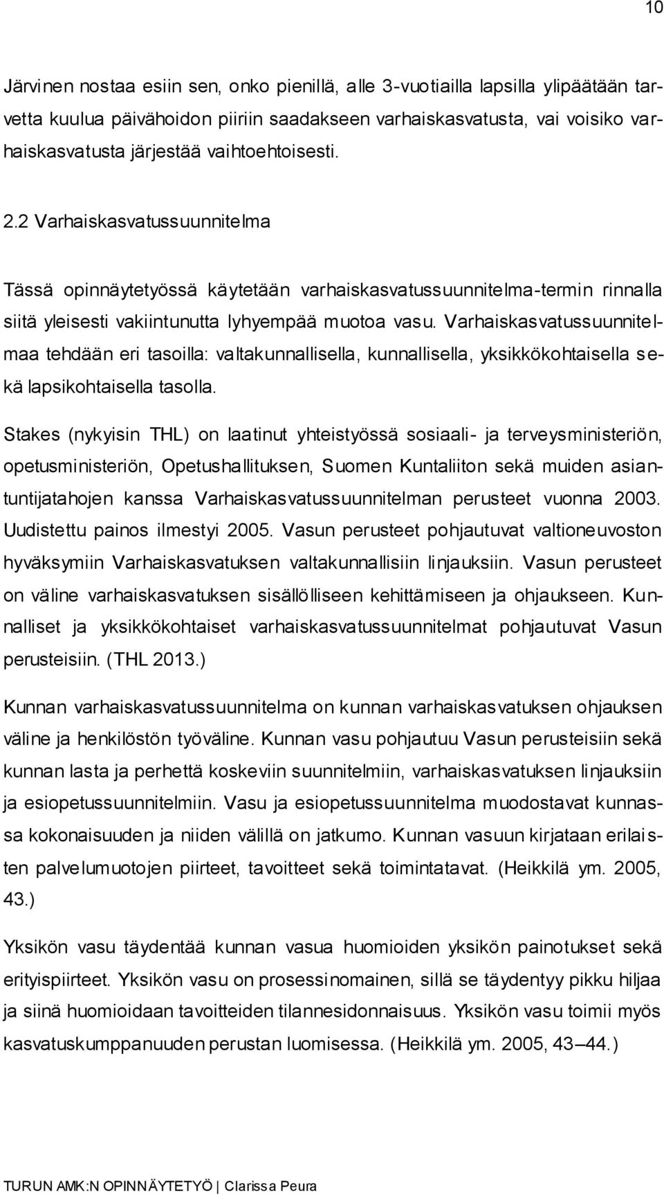 Varhaiskasvatussuunnitelmaa tehdään eri tasoilla: valtakunnallisella, kunnallisella, yksikkökohtaisella sekä lapsikohtaisella tasolla.