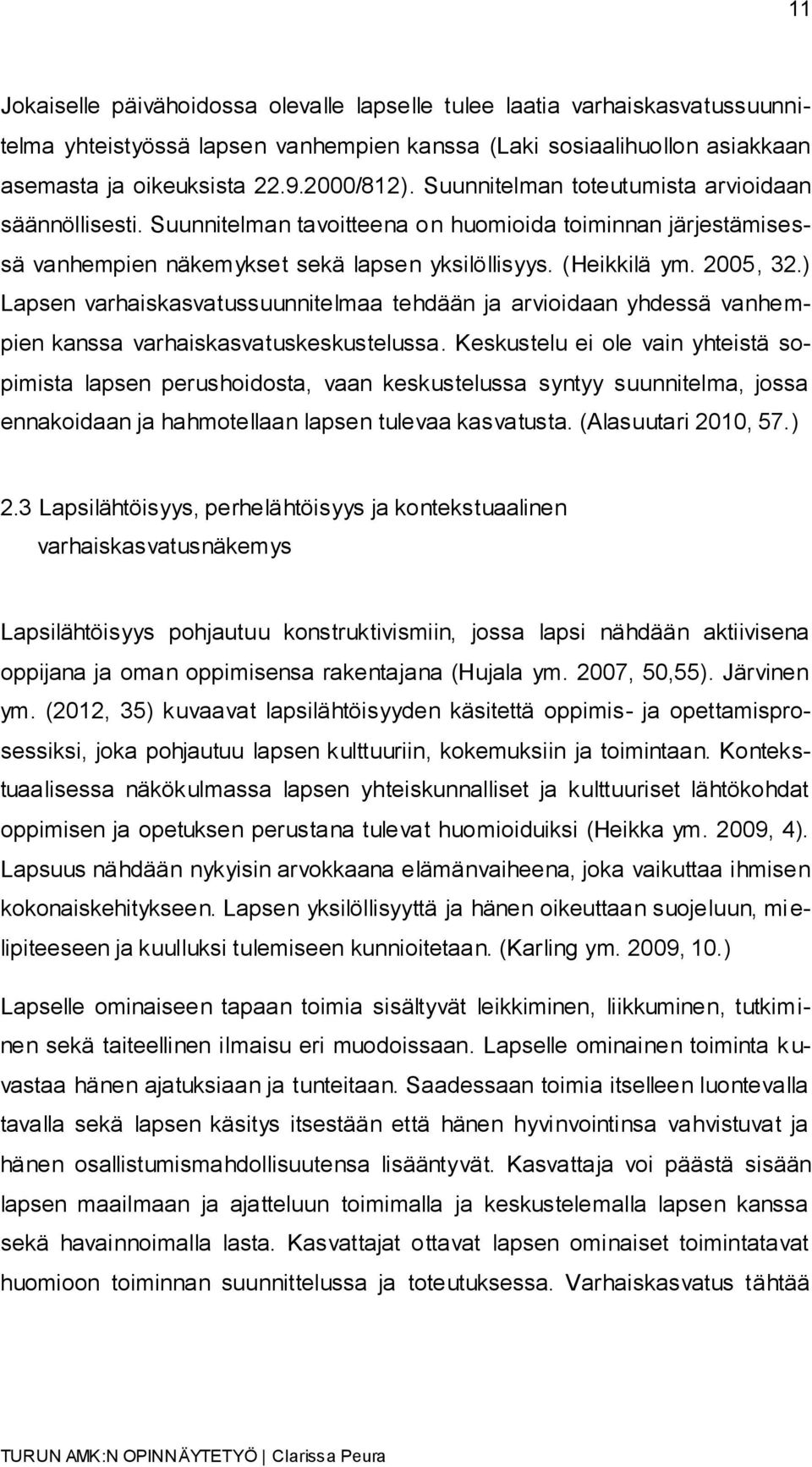 ) Lapsen varhaiskasvatussuunnitelmaa tehdään ja arvioidaan yhdessä vanhempien kanssa varhaiskasvatuskeskustelussa.