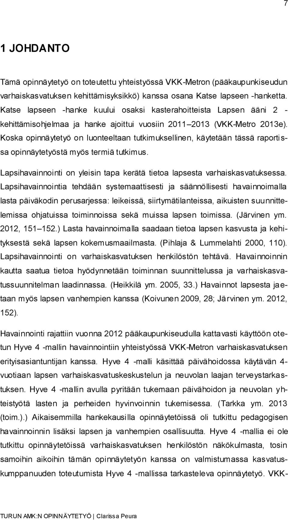 Koska opinnäytetyö on luonteeltaan tutkimuksellinen, käytetään tässä raporti s- sa opinnäytetyöstä myös termiä tutkimus. Lapsihavainnointi on yleisin tapa kerätä tietoa lapsesta varhaiskasvatuksessa.