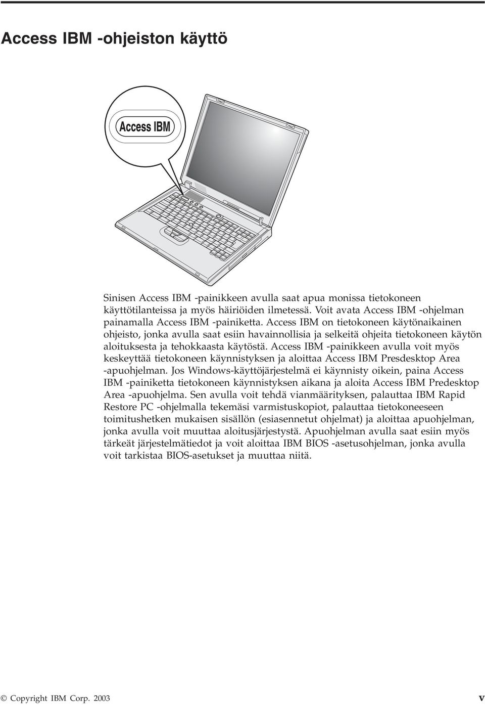 Access IBM on tietokoneen käytönaikainen ohjeisto, jonka avulla saat esiin havainnollisia ja selkeitä ohjeita tietokoneen käytön aloituksesta ja tehokkaasta käytöstä.
