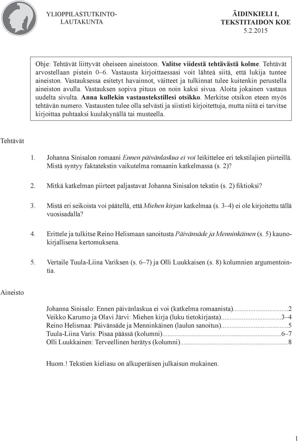 Vastauksen sopiva pituus on noin kaksi sivua. Aloita jokainen vastaus uudelta sivulta. Anna kullekin vastaustekstillesi otsikko. Merkitse otsikon eteen myös tehtävän numero.