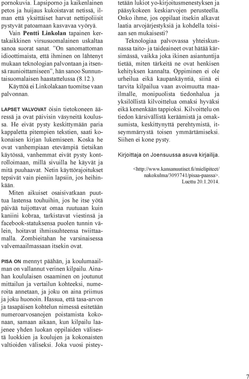 On sanomattoman idioottimaista, että ihminen on lähtenyt mukaan teknologian palvontaan ja itsensä raunioittamiseen, hän sanoo Sunnuntaisuomalaisen haastattelussa (8.12.).