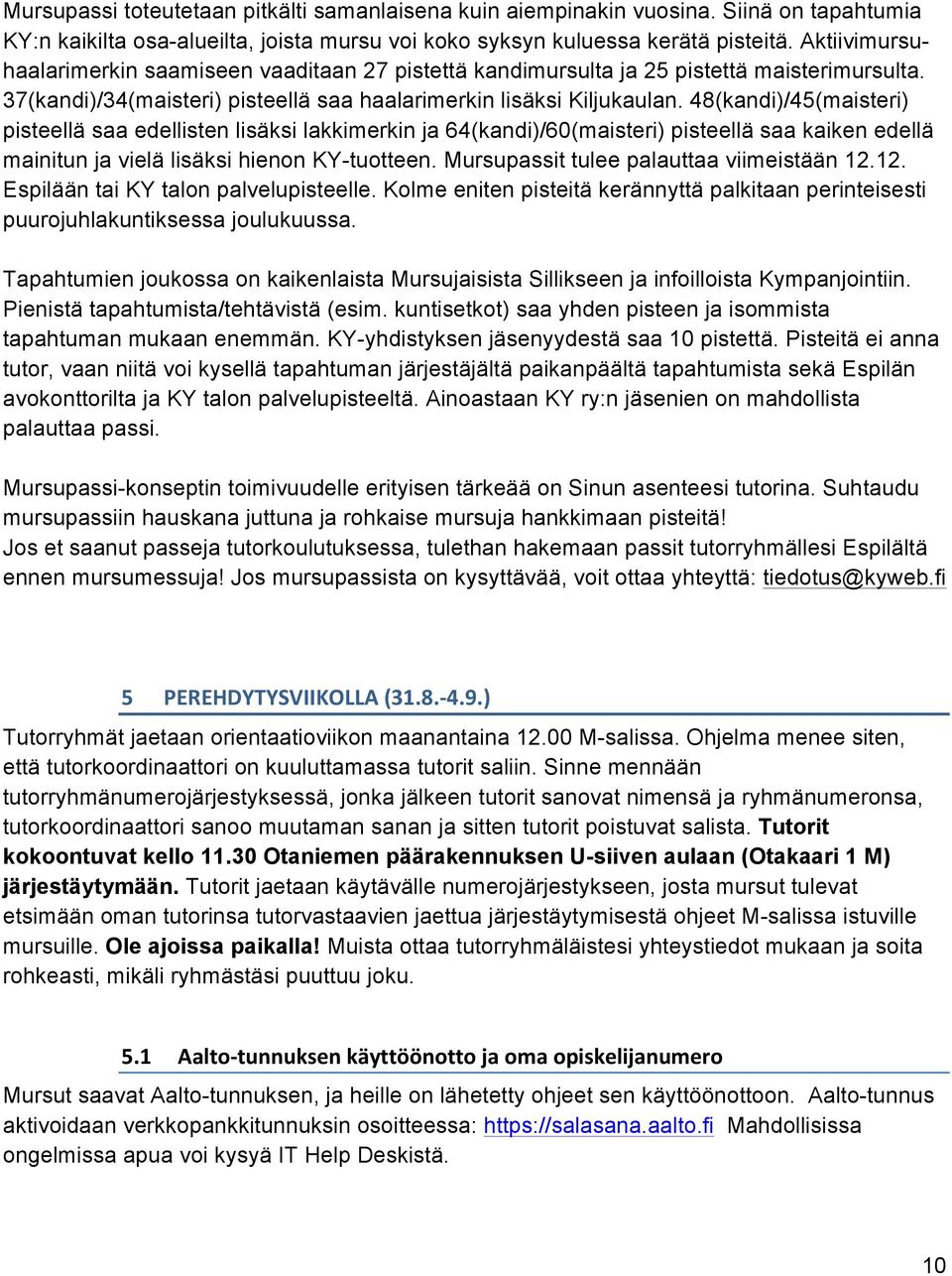 48(kandi)/45(maisteri) pisteellä saa edellisten lisäksi lakkimerkin ja 64(kandi)/60(maisteri) pisteellä saa kaiken edellä mainitun ja vielä lisäksi hienon KY-tuotteen.