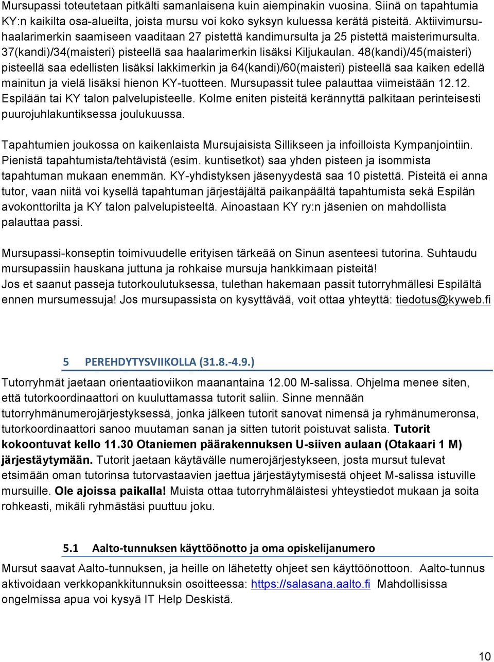 48(kandi)/45(maisteri) pisteellä saa edellisten lisäksi lakkimerkin ja 64(kandi)/60(maisteri) pisteellä saa kaiken edellä mainitun ja vielä lisäksi hienon KY-tuotteen.