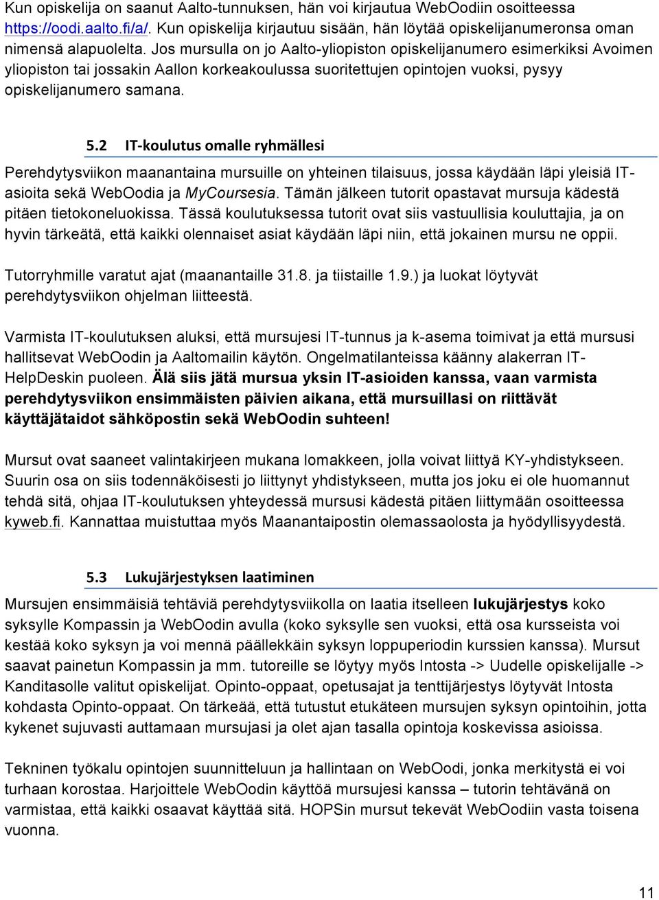 2 IT- koulutus omalle ryhmällesi Perehdytysviikon maanantaina mursuille on yhteinen tilaisuus, jossa käydään läpi yleisiä ITasioita sekä WebOodia ja MyCoursesia.