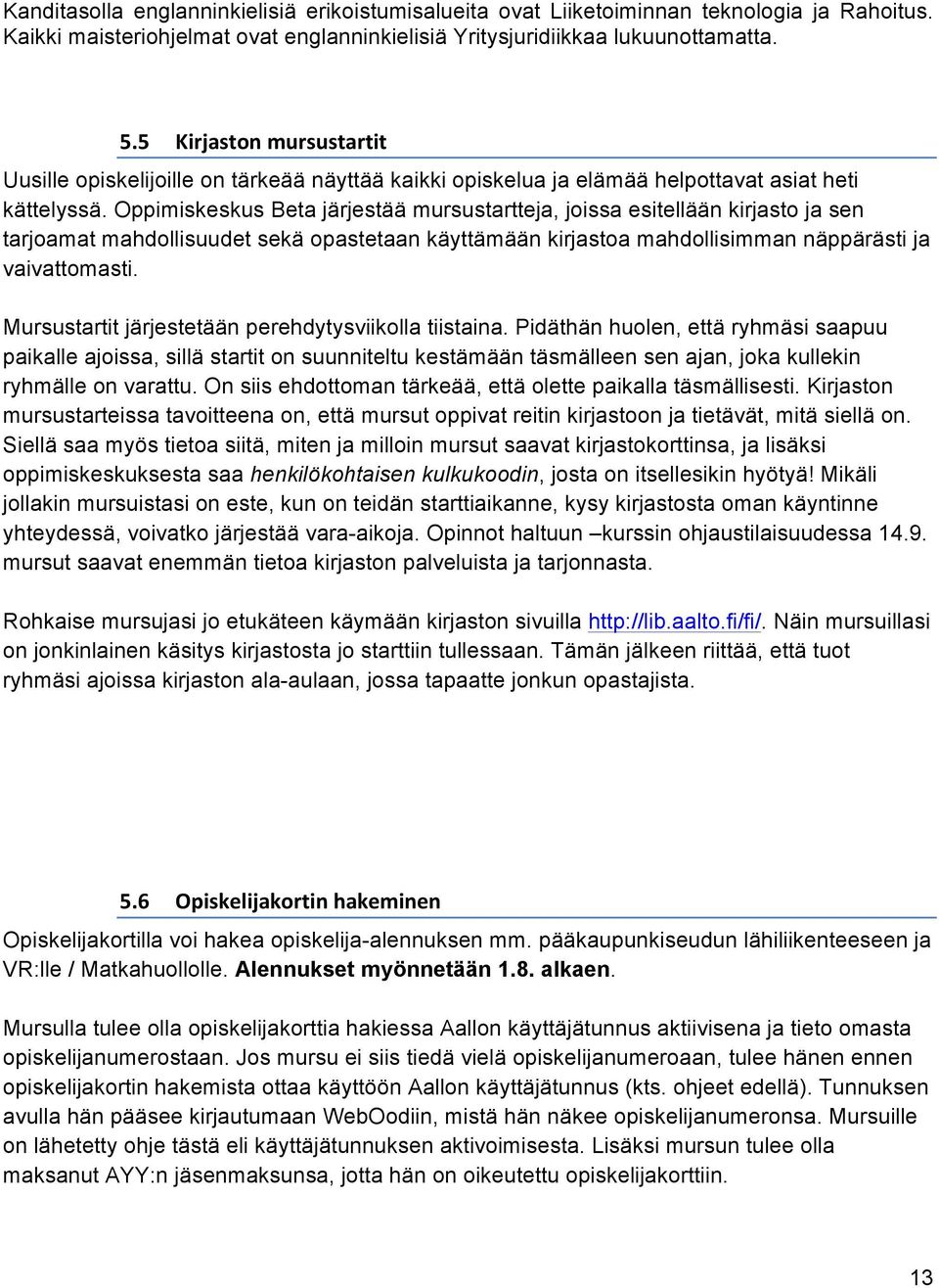 Oppimiskeskus Beta järjestää mursustartteja, joissa esitellään kirjasto ja sen tarjoamat mahdollisuudet sekä opastetaan käyttämään kirjastoa mahdollisimman näppärästi ja vaivattomasti.