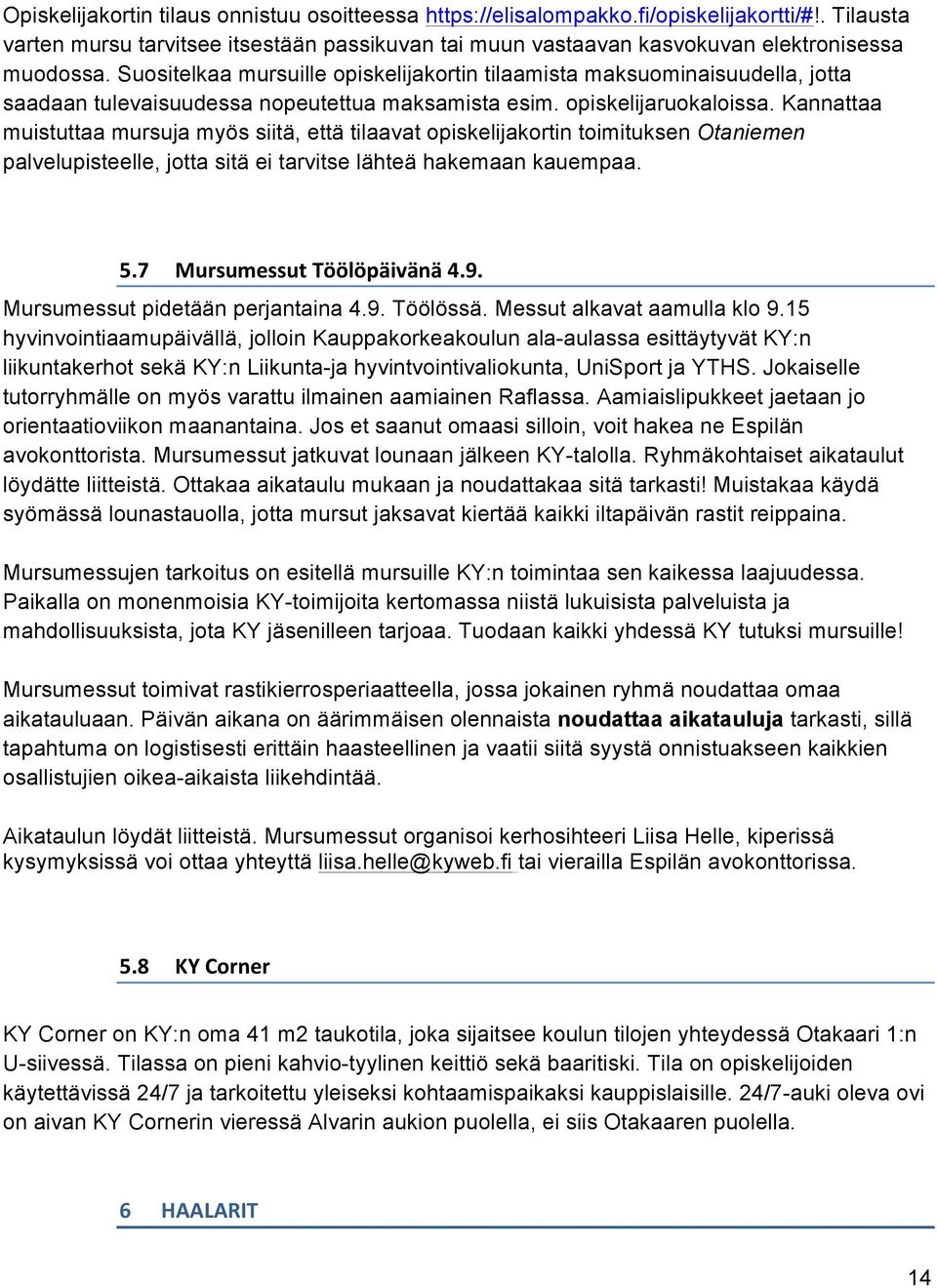 Kannattaa muistuttaa mursuja myös siitä, että tilaavat opiskelijakortin toimituksen Otaniemen palvelupisteelle, jotta sitä ei tarvitse lähteä hakemaan kauempaa. 5.7 Mursumessut Töölöpäivänä 4.9.