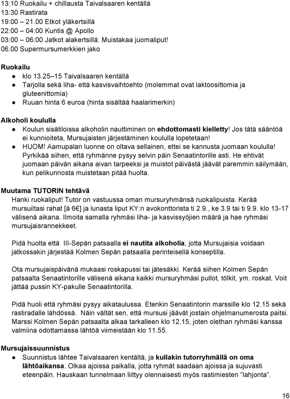 sisätiloissa alkoholin nauttiminen on ehdottomasti kielletty! Jos tätä sääntöä ei kunnioiteta, Mursujaisten järjestäminen koululla lopetetaan! HUOM!