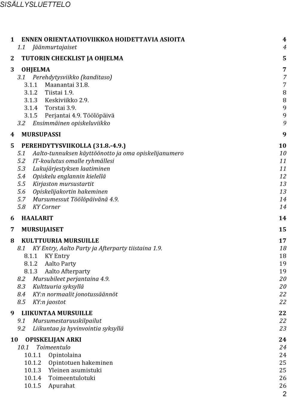 1 Aalto- tunnuksen käyttöönotto ja oma opiskelijanumero 10 5.2 IT- koulutus omalle ryhmällesi 11 5.3 Lukujärjestyksen laatiminen 11 5.4 Opiskelu englannin kielellä 12 5.5 Kirjaston mursustartit 13 5.