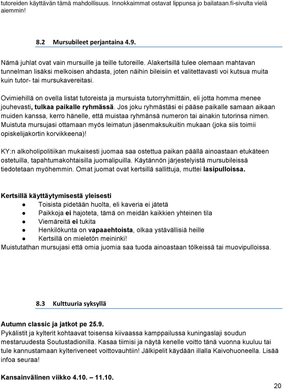 Ovimiehillä on ovella listat tutoreista ja mursuista tutorryhmittäin, eli jotta homma menee jouhevasti, tulkaa paikalle ryhmässä.