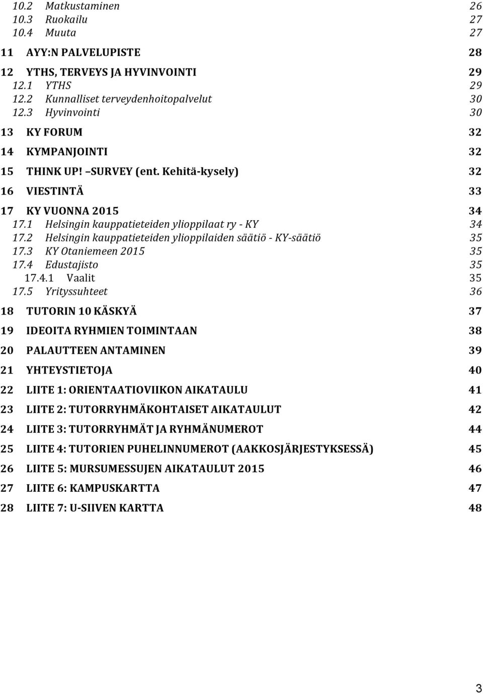 2 Helsingin kauppatieteiden ylioppilaiden säätiö - KY- säätiö 35 17.3 KY Otaniemeen 2015 35 17.4 Edustajisto 35 17.4.1 Vaalit 35 17.