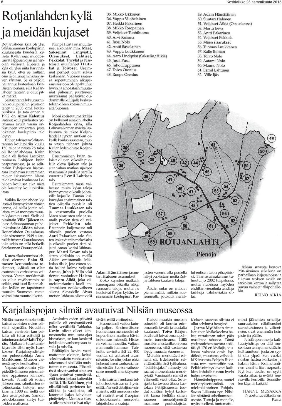 Se ei paljolti haitannut kuitenkaan kyläläisten touhuja, sillä Keljanlahden rantaan ei ollut pitkä matka. Salitsanranta lukeutuu niihin koulupiiriehin, joista on tehty v. 2003 oma koulupiirikirja.