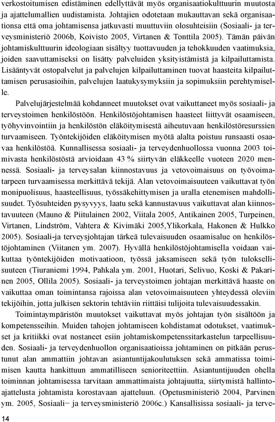 Tämän päivän johtamiskulttuurin ideologiaan sisältyy tuottavuuden ja tehokkuuden vaatimuksia, joiden saavuttamiseksi on lisätty palveluiden yksityistämistä ja kilpailuttamista.