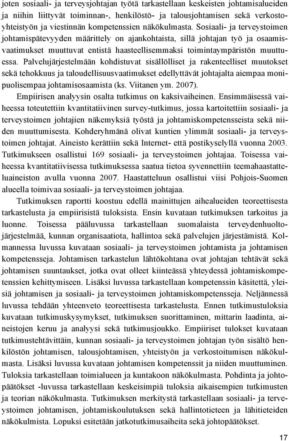 Palvelujärjestelmään kohdistuvat sisällölliset ja rakenteelliset muutokset sekä tehokkuus ja taloudellisuusvaatimukset edellyttävät johtajalta aiempaa monipuolisempaa johtamisosaamista (ks.