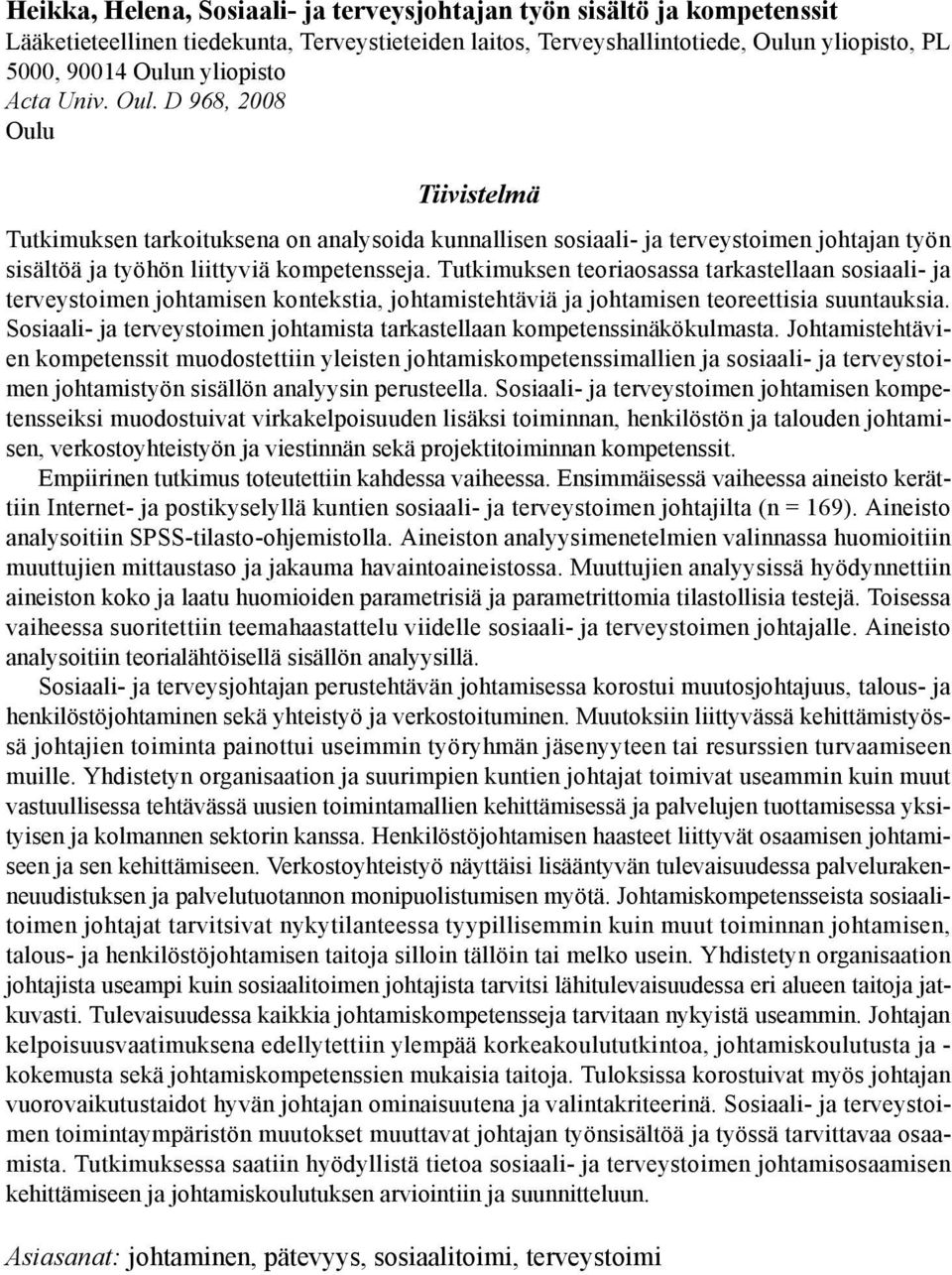 Tutkimuksen teoriaosassa tarkastellaan sosiaali- ja terveystoimen johtamisen kontekstia, johtamistehtäviä ja johtamisen teoreettisia suuntauksia.