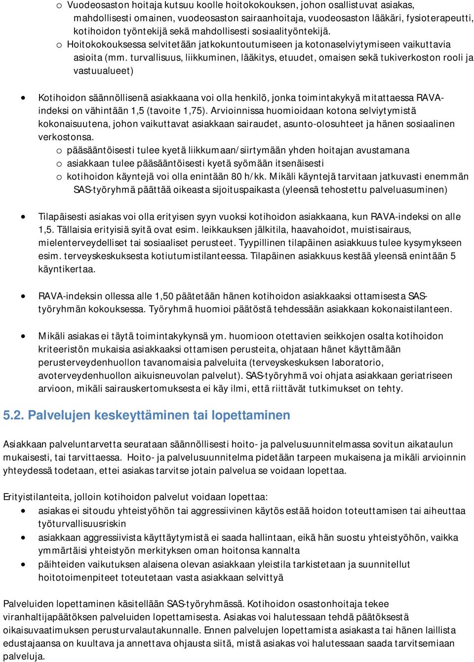 turvallisuus, liikkuminen, lääkitys, etuudet, omaisen sekä tukiverkoston rooli ja vastuualueet) Kotihoidon säännöllisenä asiakkaana voi olla henkilö, jonka toimintakykyä mitattaessa RAVAindeksi on
