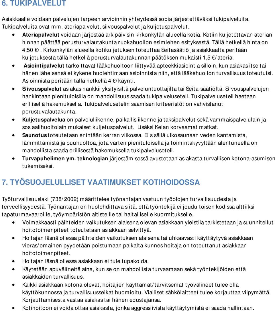 Tällä hetkellä hinta on 4,50 /. Kirkonkylän alueella kotikuljetuksen toteuttaa Seitasäätiö ja asiakkaalta peritään kuljetuksesta tällä hetkellä perusturvalautakunnan päätöksen mukaisti 1,5 /ateria.