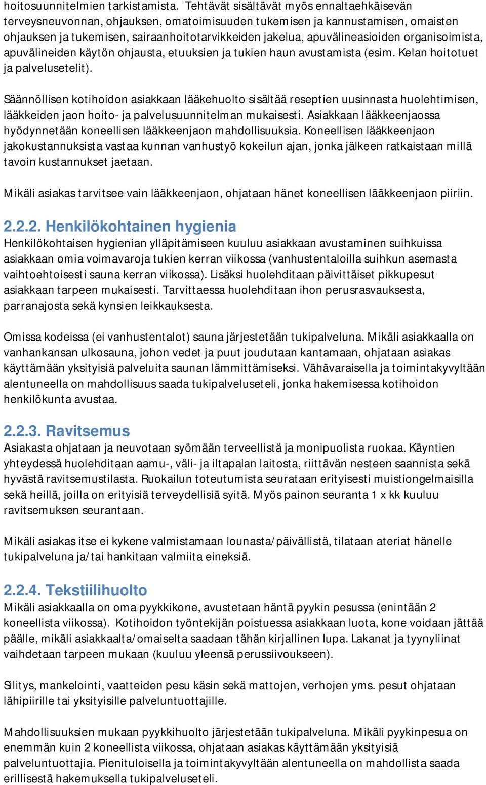 organisoimista, apuvälineiden käytön ohjausta, etuuksien ja tukien haun avustamista (esim. Kelan hoitotuet ja palvelusetelit).