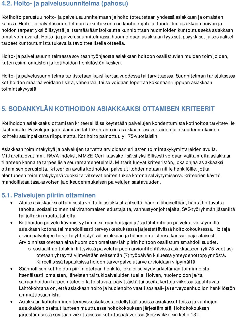 omat voimavarat. Hoito- ja palvelusuunnitelmassa huomioidaan asiakkaan fyysiset, psyykkiset ja sosiaaliset tarpeet kuntoutumista tukevalla tavoitteellisella otteella.