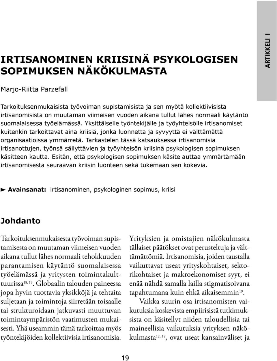 Yksittäiselle työntekijälle ja työyhteisölle irtisanomiset kuitenkin tarkoittavat aina kriisiä, jonka luonnetta ja syvyyttä ei välttämättä organisaatioissa ymmärretä.