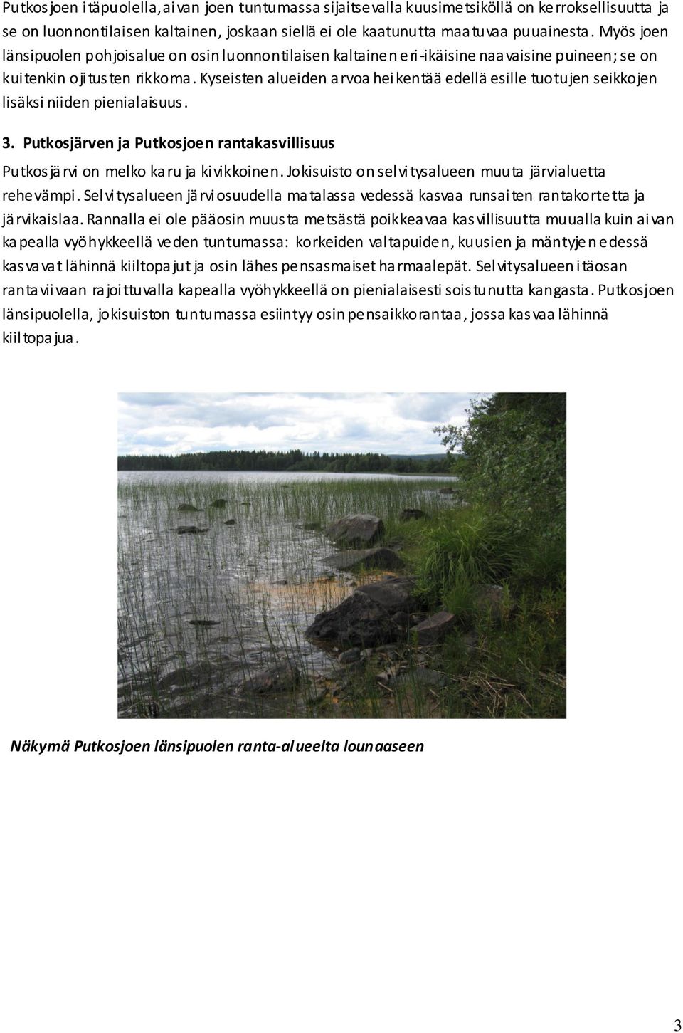Kyseisten alueiden arvoa heikentää edellä esille tuotujen seikkojen lisäksi niiden pienialaisuus. 3. Putkosjärven ja Putkosjoen rantakasvillisuus Putkosjärvi on melko karu ja kivikkoinen.
