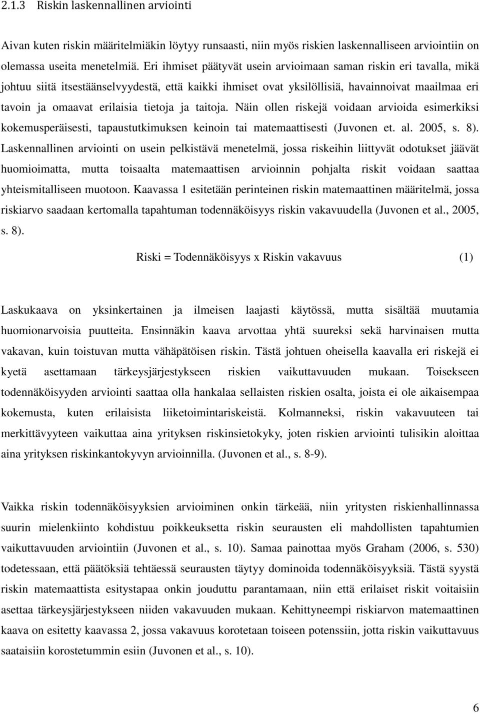 tietoja ja taitoja. Näin ollen riskejä voidaan arvioida esimerkiksi kokemusperäisesti, tapaustutkimuksen keinoin tai matemaattisesti (Juvonen et. al. 2005, s. 8).