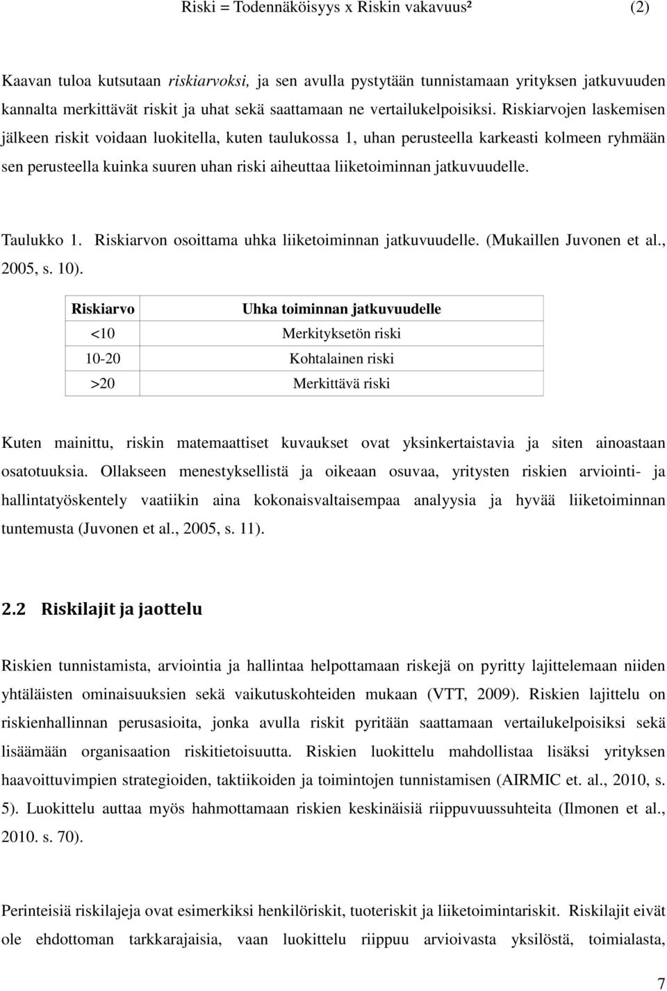 Riskiarvojen laskemisen jälkeen riskit voidaan luokitella, kuten taulukossa 1, uhan perusteella karkeasti kolmeen ryhmään sen perusteella kuinka suuren uhan riski aiheuttaa liiketoiminnan