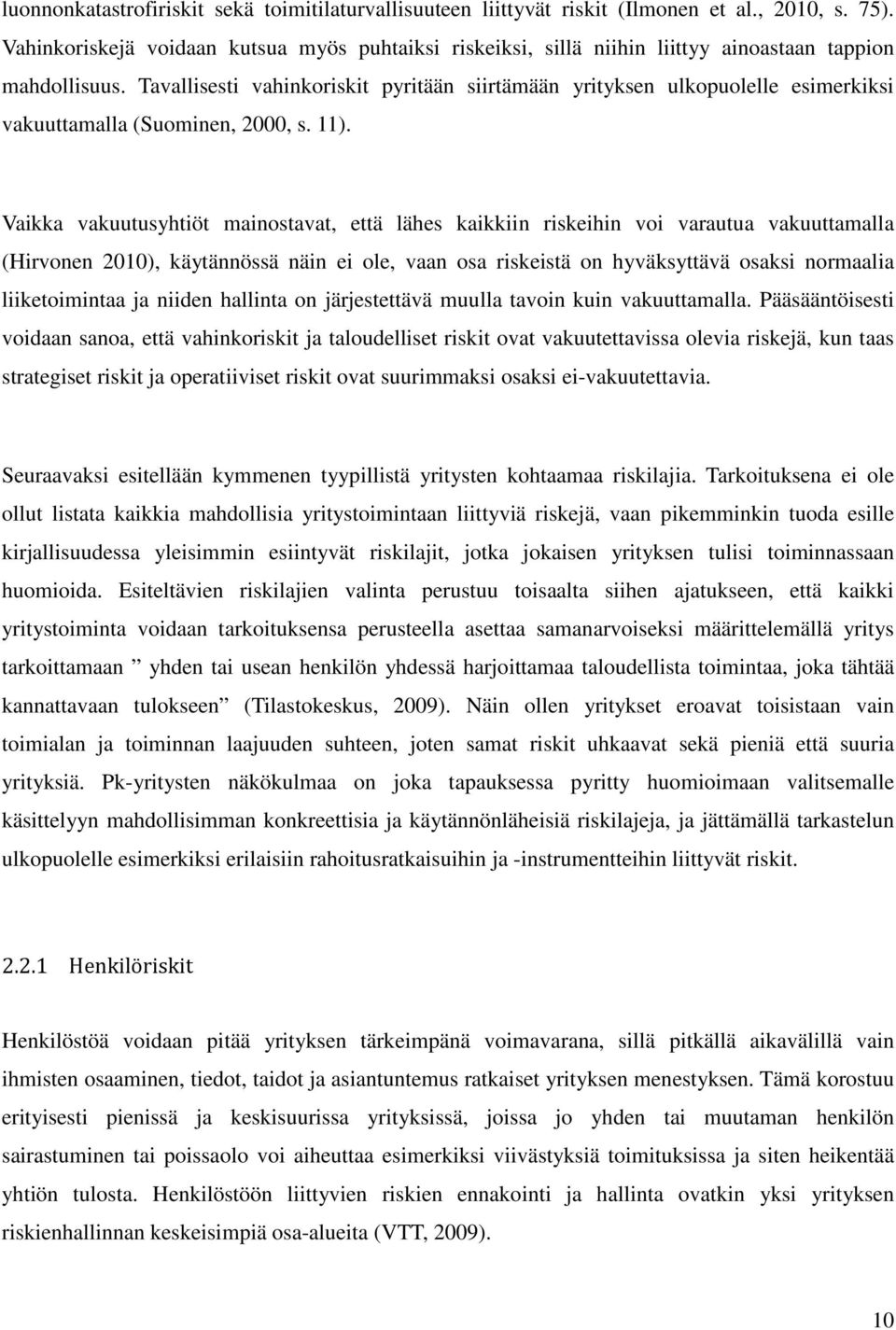 Tavallisesti vahinkoriskit pyritään siirtämään yrityksen ulkopuolelle esimerkiksi vakuuttamalla (Suominen, 2000, s. 11).