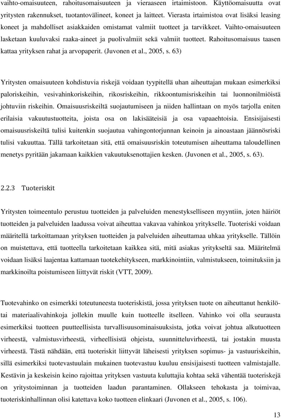 Vaihto-omaisuuteen lasketaan kuuluvaksi raaka-aineet ja puolivalmiit sekä valmiit tuotteet. Rahoitusomaisuus taasen kattaa yrityksen rahat ja arvopaperit. (Juvonen et al., 2005, s.