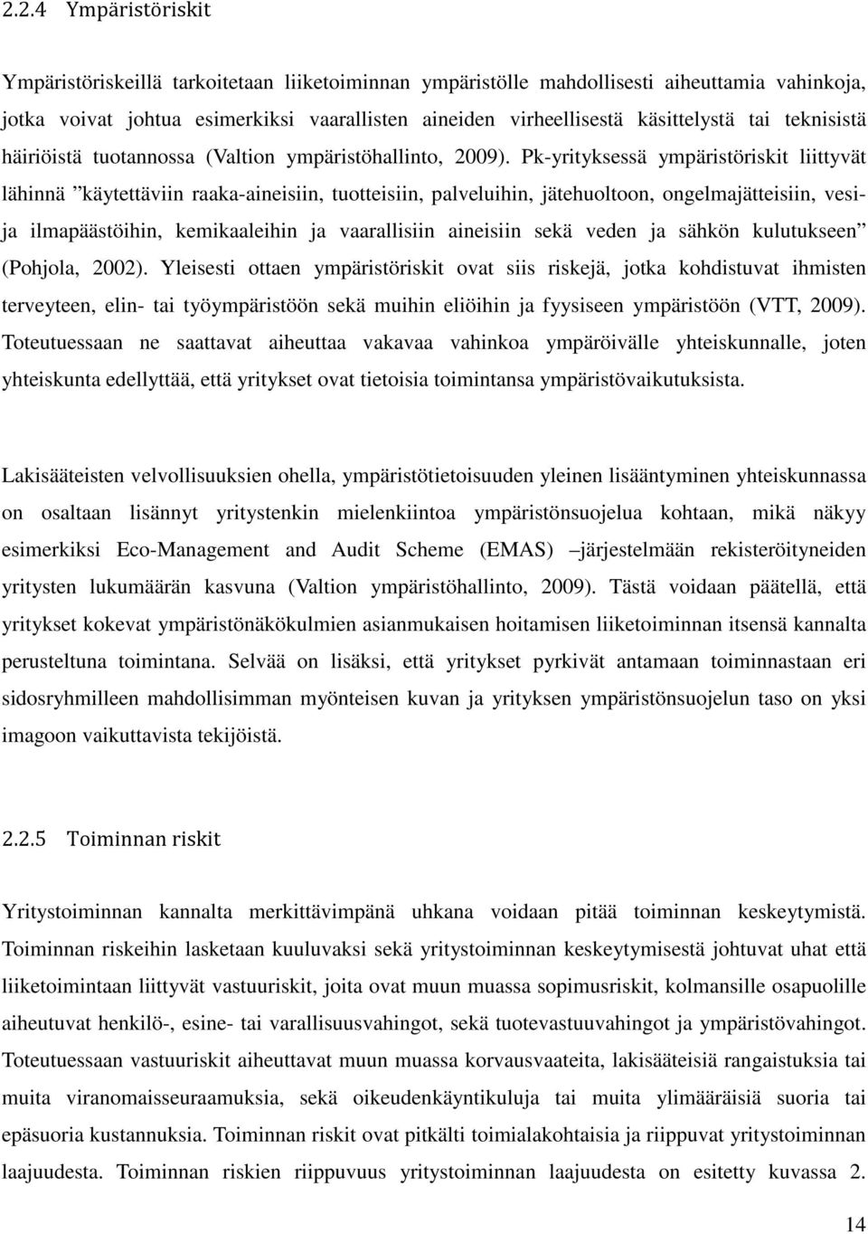 Pk-yrityksessä ympäristöriskit liittyvät lähinnä käytettäviin raaka-aineisiin, tuotteisiin, palveluihin, jätehuoltoon, ongelmajätteisiin, vesija ilmapäästöihin, kemikaaleihin ja vaarallisiin